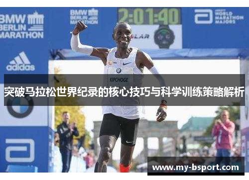 突破马拉松世界纪录的核心技巧与科学训练策略解析