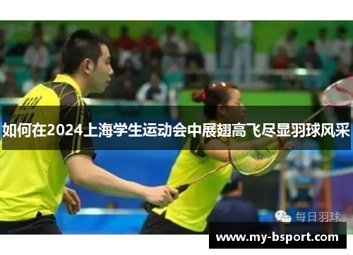 如何在2024上海学生运动会中展翅高飞尽显羽球风采