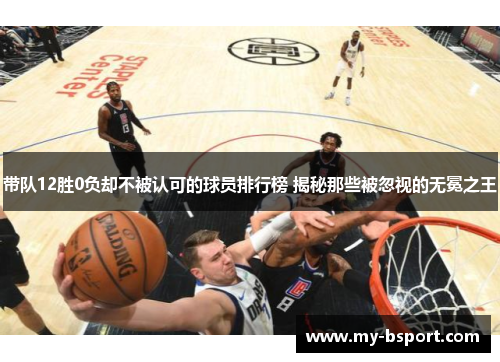 带队12胜0负却不被认可的球员排行榜 揭秘那些被忽视的无冕之王