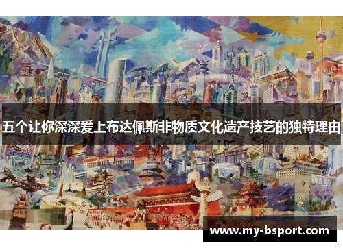五个让你深深爱上布达佩斯非物质文化遗产技艺的独特理由