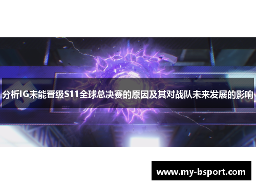 分析IG未能晋级S11全球总决赛的原因及其对战队未来发展的影响
