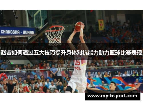 赵睿如何通过五大技巧提升身体对抗能力助力篮球比赛表现