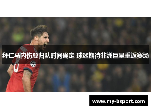 拜仁马内伤愈归队时间确定 球迷期待非洲巨星重返赛场
