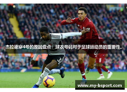 杰拉德穿4号的原因盘点：球衣号码对于足球运动员的重要性。