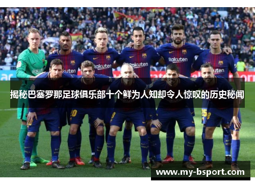 揭秘巴塞罗那足球俱乐部十个鲜为人知却令人惊叹的历史秘闻
