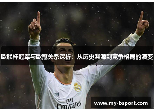 欧联杯冠军与欧冠关系深析:从历史渊源到竞争格局的演变 欧联杯冠军与欧冠关系深析:从历史渊源到竞争格局的演变