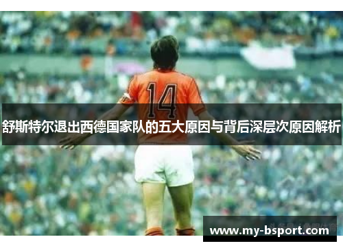 舒斯特尔退出西德国家队的五大原因与背后深层次原因解析