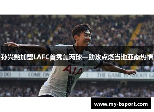 孙兴慜加盟LAFC首秀轰两球一助攻点燃当地亚裔热情