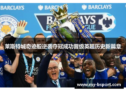 莱斯特城奇迹般逆袭夺冠成功晋级英超历史新篇章